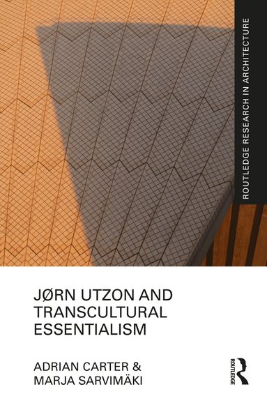 Adrian Carter, Marja Sarvimäki - Jørn Utzon and Transcultural Essentialism, Inbunden