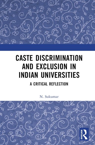 N. Sukumar - Caste Discrimination and Exclusion in Indian Universities, Inbunden
