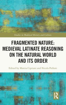 Fragmented Nature: Medieval Latinate Reasoning on the Natural World and Its Order 1