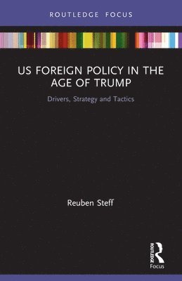 Reuben Steff - US Foreign Policy in the Age of Trump, Häftad