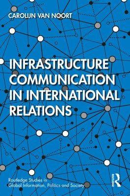 Carolijn van Noort, Carolijn Van Noort, Carolijn van Noort - Infrastructure Communication in International Relations, Inbunden