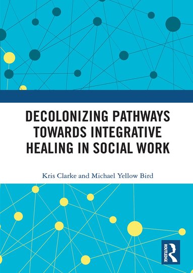 Kris Clarke, Michael Yellow Bird - Decolonizing Pathways towards Integrative Healing in Social Work, Häftad