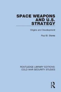 bokomslag Space Weapons and U.S. Strategy