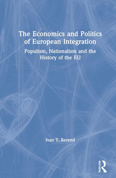 Ivan T. Berend - Economics and Politics of European Integration, Inbunden