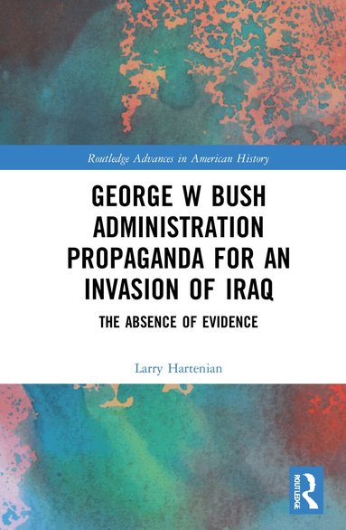 Larry Hartenian - George W Bush Administration Propaganda for an Invasion of Iraq, Häftad