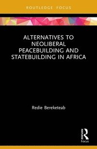 bokomslag Alternatives to Neoliberal Peacebuilding and Statebuilding in Africa