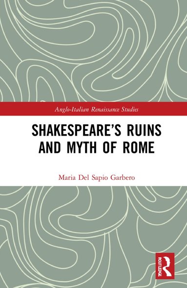 Maria Del Sapio Garbero - Shakespeare’s Ruins and Myth of Rome, Inbunden