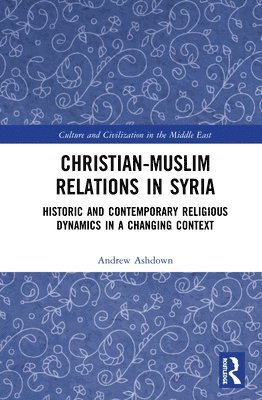 Andrew W. H. Ashdown - Christian–Muslim Relations in Syria, Inbunden