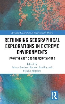 Marco Armiero, Roberta Biasillo, Stefano Morosini, Italy) Morosini, Stefano (University of Bergamo - Rethinking Geographical Explorations in Extreme Environments, Inbunden