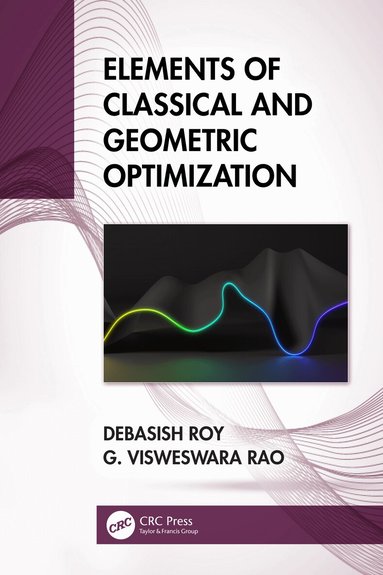 Debasish Roy, G Visweswara Rao - Elements of Classical and Geometric Optimization, Inbunden