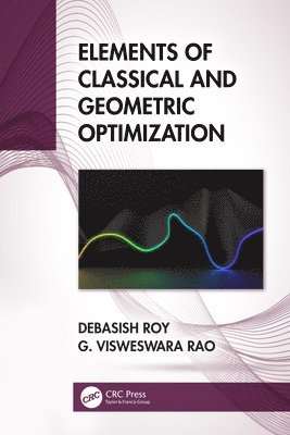 Debasish Roy, G Visweswara Rao, Karnataka) Roy, Debasish (Indian Institute of Science, G. Visweswara Rao - Elements of Classical and Geometric Optimization, Inbunden