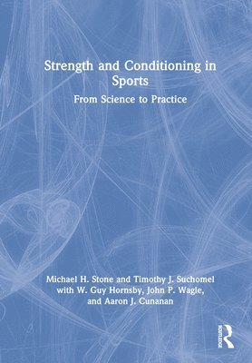Michael Stone, Timothy Suchomel, W. Hornsby, John Wagle, Aaron Cunanan - Strength and Conditioning in Sports, Inbunden