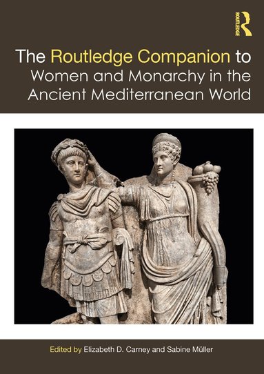 Elizabeth D. Carney, Sabine Müller - Routledge Companion to Women and Monarchy in the Ancient Mediterranean World, Häftad