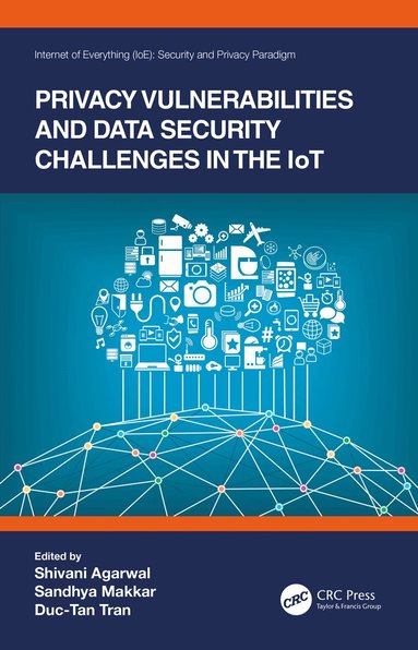 Shivani Agarwal, Sandhya Makkar, Duc-Tan Tran - Privacy Vulnerabilities and Data Security Challenges in the IoT, Häftad