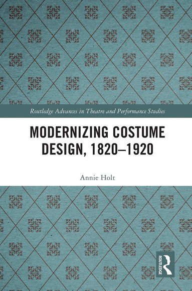 Annie Holt - Modernizing Costume Design, 1820–1920, Häftad