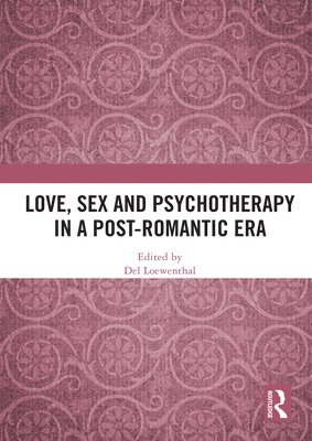bokomslag Love, Sex and Psychotherapy in a Post-Romantic Era