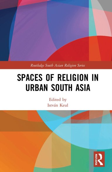 István Keul - Spaces of Religion in Urban South Asia, Inbunden