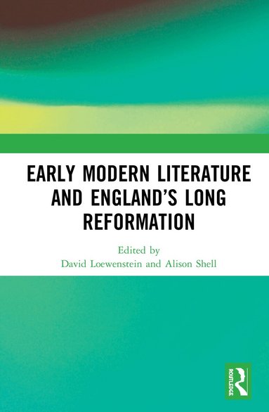 David Loewenstein, Alison Shell - Early Modern Literature and England’s Long Reformation, Inbunden