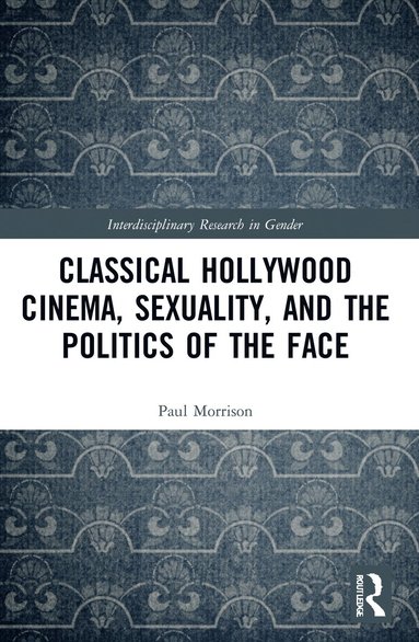 bokomslag Classical Hollywood Cinema, Sexuality, and the Politics of the Face