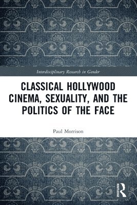 Paul Morrison, USA) Morrison, Paul (Professor of English, Brandeis University, MA - Classical Hollywood Cinema, Sexuality, and the Politics of the Face, Häftad