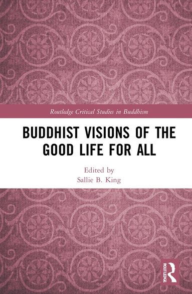Sallie B. King - Buddhist Visions of the Good Life for All, Inbunden