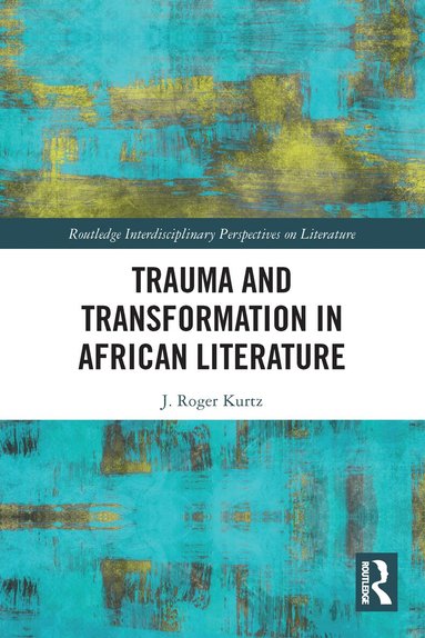 J. Roger Kurtz - Trauma and Transformation in African Literature, Häftad