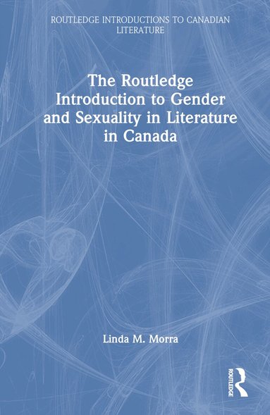 Linda M. Morra - Routledge Introduction to Gender and Sexuality in Literature in Canada, Inbunden
