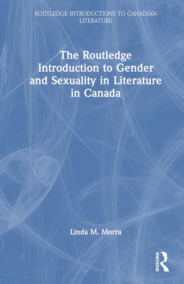 Linda M. Morra, Canada) Morra, Linda M. (Bishop’s University - Routledge Introduction to Gender and Sexuality in Literature in Canada, Inbunden