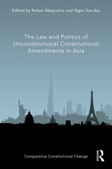 Rehan Abeyratne, Ngoc Son Bui - Law and Politics of Unconstitutional Constitutional Amendments in Asia, Inbunden