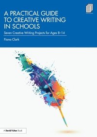 bokomslag A Practical Guide to Creative Writing in Schools