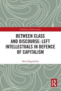 bokomslag Between Class and Discourse: Left Intellectuals in Defence of Capitalism