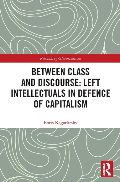 Boris Kagarlitsky - Between Class and Discourse: Left Intellectuals in Defence of Capitalism, Häftad