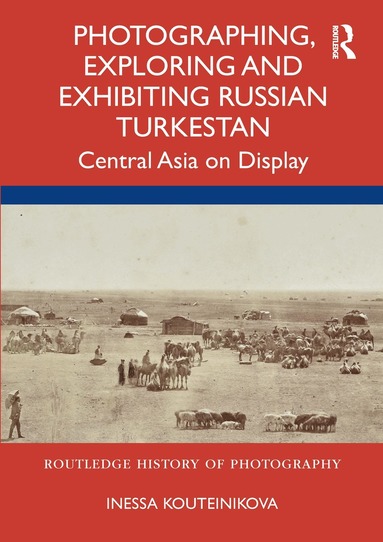 Inessa Kouteinikova - Photographing, Exploring and Exhibiting Russian Turkestan, Häftad