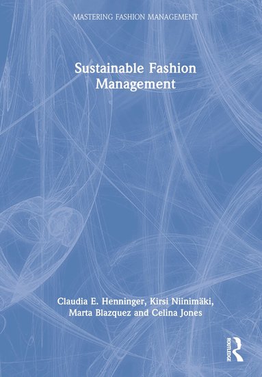 Claudia E. Henninger, Kirsi Niinimäki, Marta Blazquez Cano, Celina Jones - Sustainable Fashion Management, Inbunden