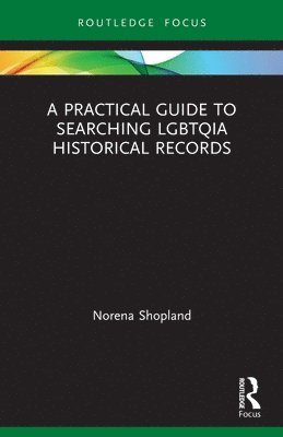 Norena Shopland, Norena (Author of Forbidden Lives: LGBT Histories from Wales; Independant scholar) Shopland - Practical Guide to Searching LGBTQIA Historical Records, Häftad