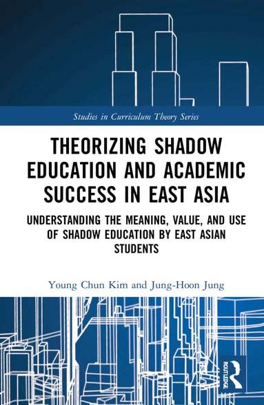 Young Chun Kim, Jung-Hoon Jung - Theorizing Shadow Education and Academic Success in East Asia, Inbunden