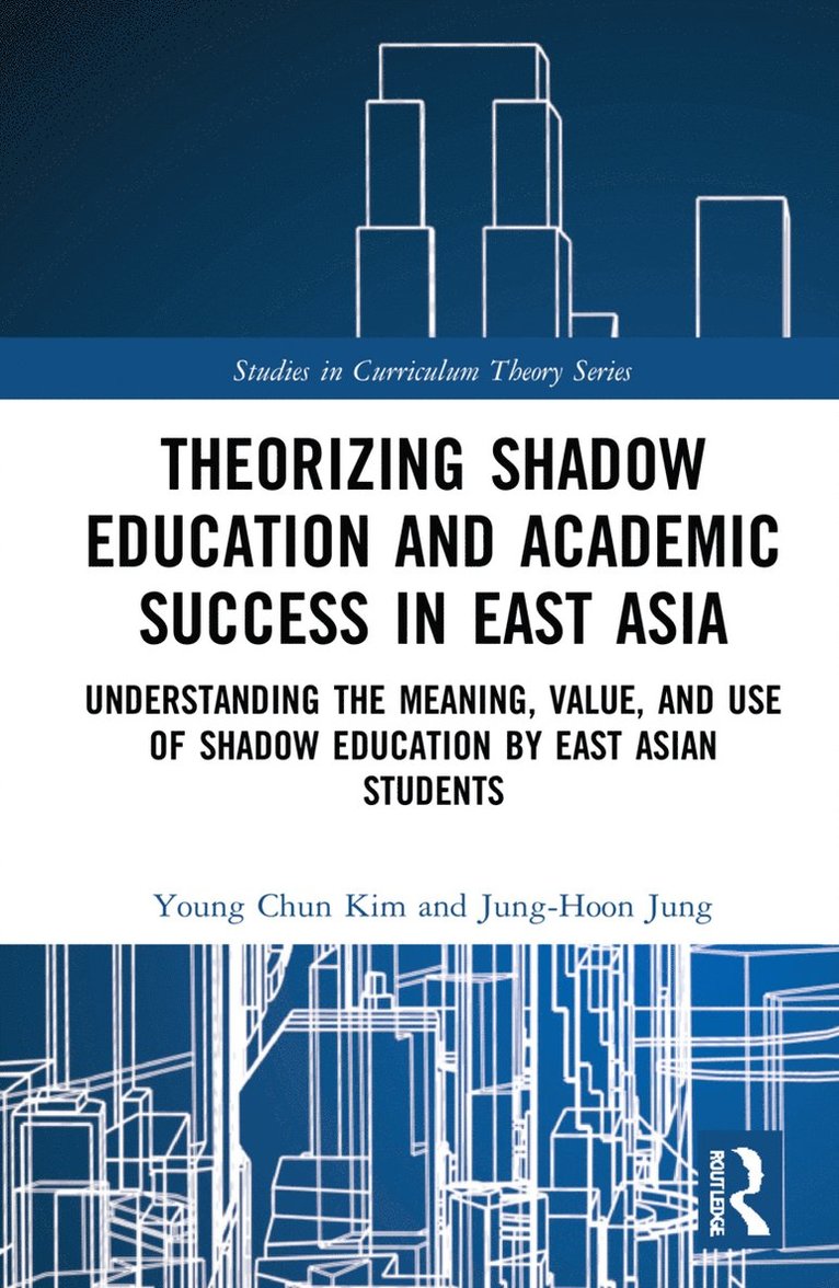 Young Chun Kim, Jung-Hoon Jung, South Korea) Kim, Young Chun (Chinju National University of Education, South Korea) Jung, Jung-Hoon (Chonnam National University - Theorizing Shadow Education and Academic Success in East Asia, Inbunden