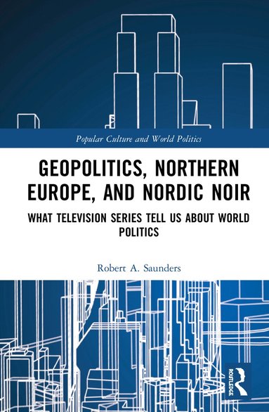 Robert A. Saunders - Geopolitics, Northern Europe, and Nordic Noir, Häftad