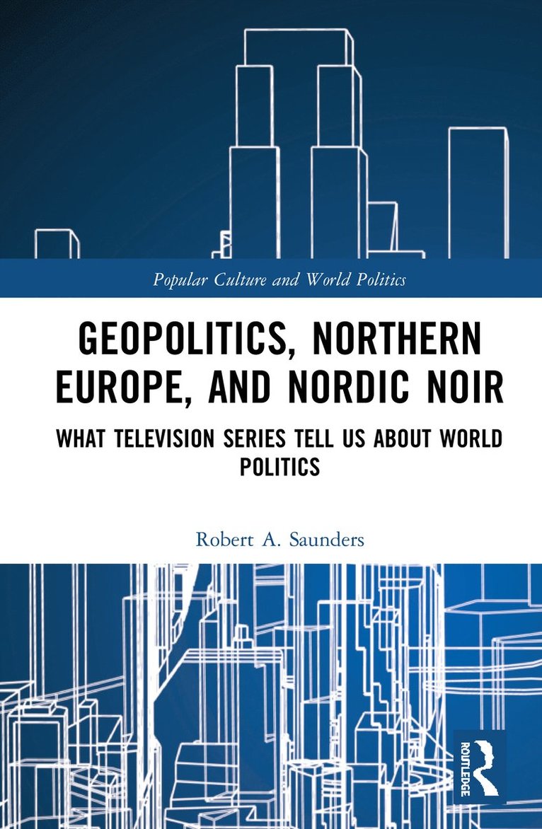 Robert A. Saunders, USA) Saunders, Robert A. (State University of New York (SUNY) - Geopolitics, Northern Europe, and Nordic Noir, Häftad