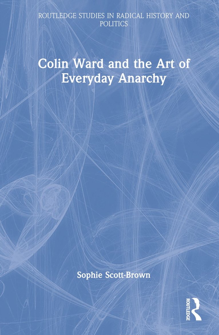 Sophie Scott-Brown, UK) Scott-Brown, Sophie (University of East Anglia - Colin Ward and the Art of Everyday Anarchy, Inbunden