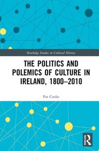 bokomslag The Politics and Polemics of Culture in Ireland, 18002010