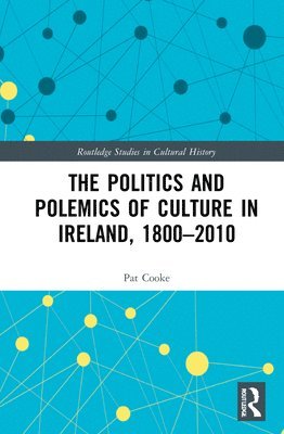 Pat Cooke - Politics and Polemics of Culture in Ireland, 1800–2010, Inbunden