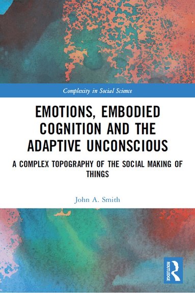 John A. Smith - Emotions, Embodied Cognition and the Adaptive Unconscious, Häftad