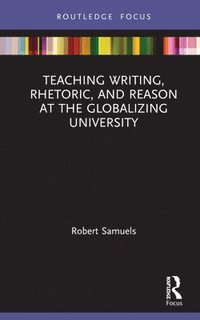bokomslag Teaching Writing, Rhetoric, and Reason at the Globalizing University