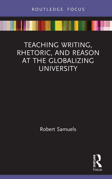 Robert Samuels - Teaching Writing, Rhetoric, and Reason at the Globalizing University, Inbunden
