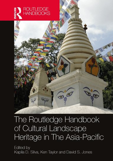Kapila D. Silva, Ken Taylor, David S. Jones - Routledge Handbook of Cultural Landscape Heritage in The Asia-Pacific, Häftad