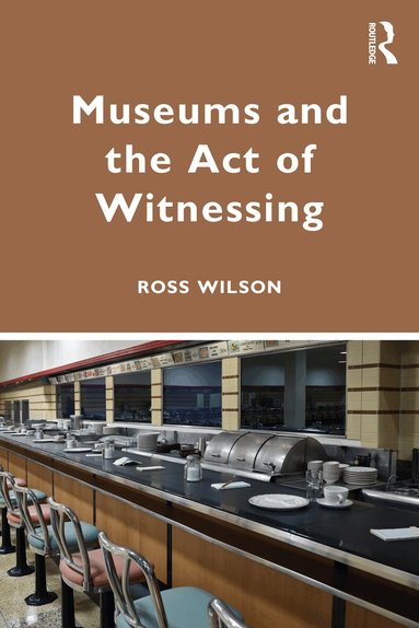 Ross J. Wilson - Museums and the Act of Witnessing, Häftad