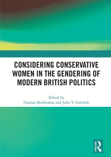 Clarisse Berthezène, Julie V. Gottlieb - Considering Conservative Women in the Gendering of Modern British Politics, Häftad