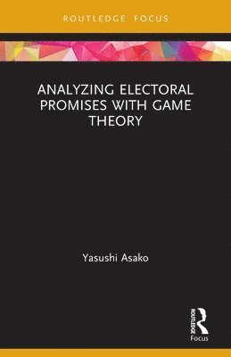 Yasushi Asako, Japan) Asako, Yasushi (Waseda University - Analyzing Electoral Promises with Game Theory, Häftad
