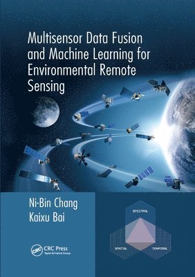 Ni-Bin Chang, Kaixu Bai, USA) Chang, Ni-Bin (University of Central Florida, Orlando, USA) Bai, Kaixu (University of Central Florida, Orlando - Multisensor Data Fusion and Machine Learning for Environmental Remote Sensing, Häftad
